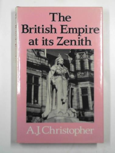 CHRISTOPHER, A.J. - The British Empire at Its zenith