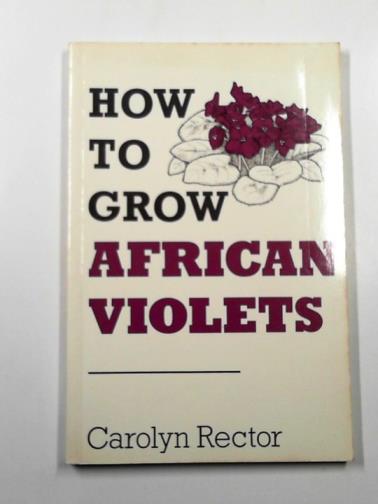 RECTOR, Carolyn - How to grow African violets