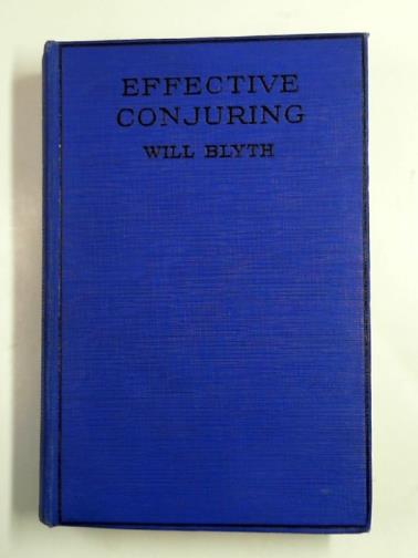 BLYTH, Will - Effective conjuring: for home entertainments and public platforms