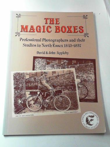 APPLEBY, David & John - The magic boxes: professional photographers and their studios in North Essex: 1845-1937