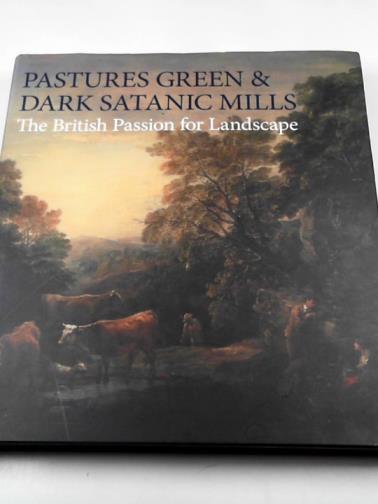 BARRINGER, Tim & FAIRCLOUGH, Oliver - Pastures green & dark satanic mills: the British passion for landscape