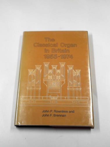 ROWNTREE, John P. & BRENNAN, John F - The classical organ in Britain 1955-74