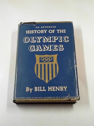 HENRY, Bill - An approved history of the Olympic Games