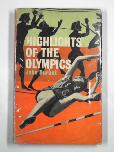 DURANT, John - Highlights of the Olympics: from the ancient times to the present