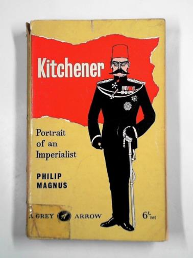 MAGNUS, Philip - Kitchener: portrait of an imperialist