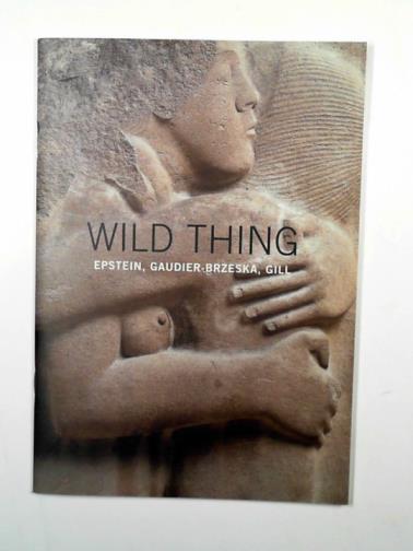  - Wild thing: Epstein, Gaudier-Brzeska, Gill