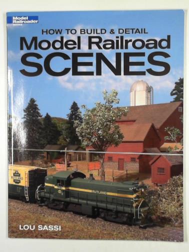 SASSI, Louis - How to build & detail model railroad scenes