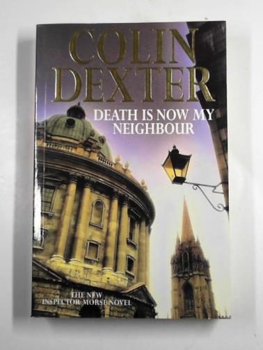 DEXTER, Colin - Death is now my neighbour
