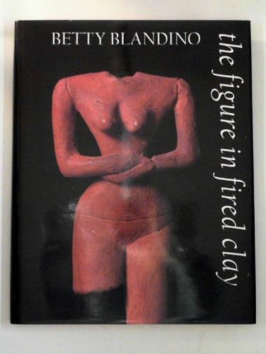 BLANDINO, Betty - The figure in fired clay