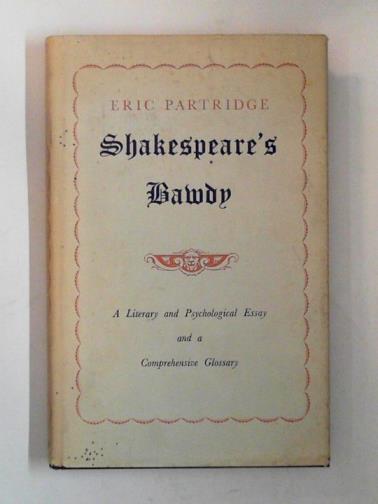 PARTRIDGE, Eric - Shakespeare's bawdy: a literary and psychological essay and a comprehensive glossary