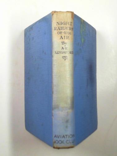 KINGSFORD, A.R. - Night raiders of the air: being the experiences of a night flying pilot, who raided Hunland on many dark nights during the War