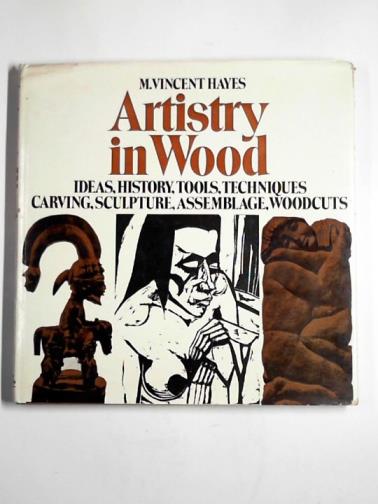 HATES, M. Vincent - Artistry in wood: ideas, history, tools, techniques: carving, sculpture, assemblage, woodcuts etc.