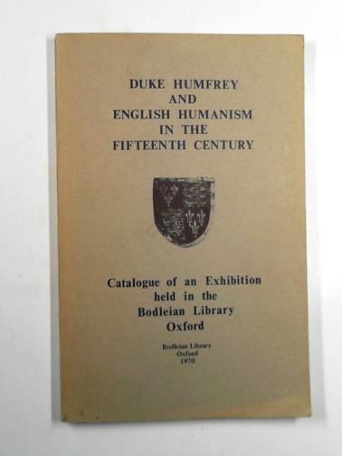  - Duke Humfrey and English humanism in the fifteenth century: exhibition catalogue