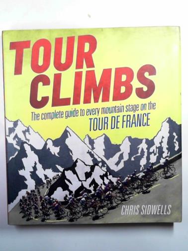 SIDWELLS, Chris - Tour climbs: the complete guide to every Tour de France mountain climb