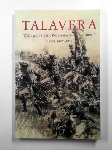 EDWARDS, Peter - Talavera: Wellington's early peninsula victories 1808-9