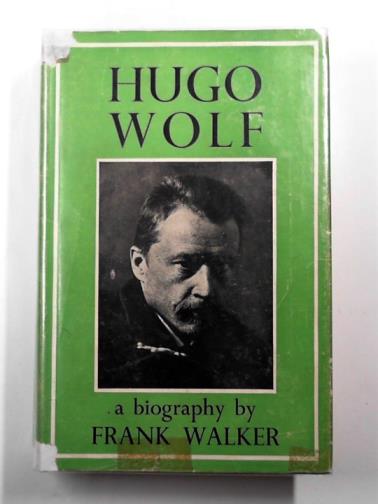 WALKER, Frank - Hugo Wolf: a biography