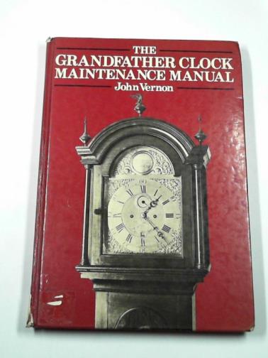 VERNON, John - The grandfather clock maintenance manual