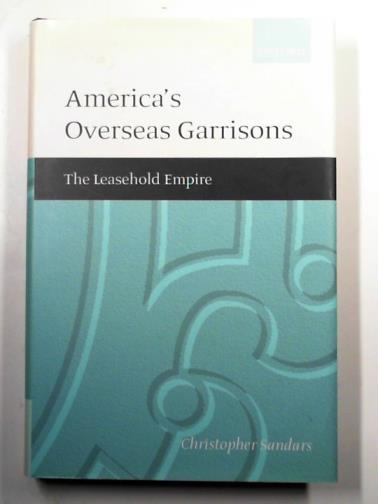 SANDARS, C. T. - America's overseas garrisons: the leasehold empire