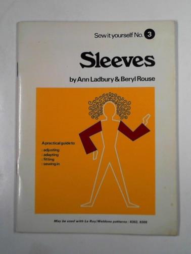 LADBURY, Ann & ROUSE, Beryl - Sleeves: how to cut out and make a well-fitting sleeve and how to set it successfully into the armhole
