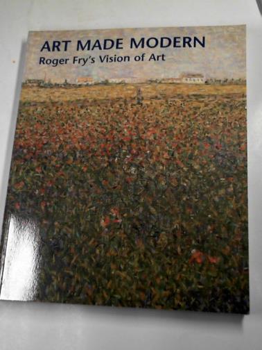 GREEN, Christopher (ed) - Art made modern: Roger Fry's vision of art