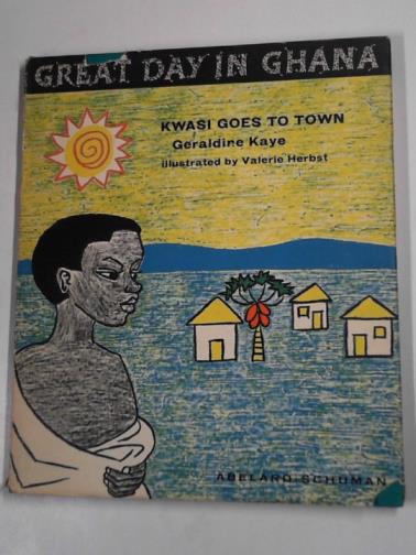 KAYE, Geraldine - Kwasi goes to town: great day in Ghana