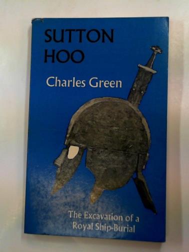 GREEN, Charles - Sutton Hoo: the excavation of a royal ship-burial