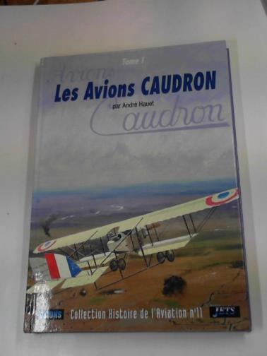 HAUET, André - Les avions Caudron: Tome 1
