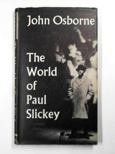 OSBORNE, John - The world of Paul Slickey: a comedy of manners with music
