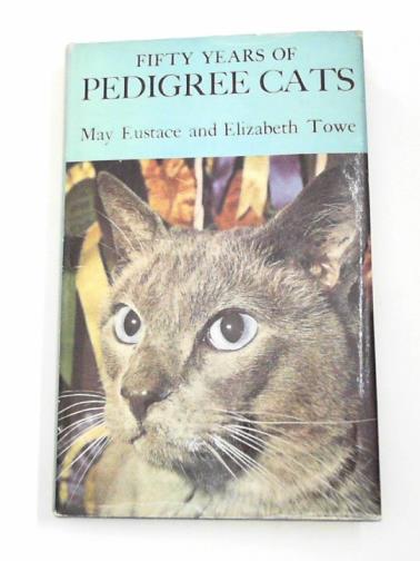 EUSTACE, May & TOWE, Elizabeth - Fifty years of pedigree cats