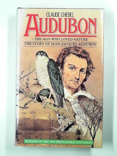 CHEBEL, Claude - Audubon: the man who loved nature
