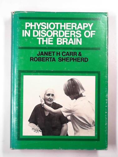 CARR, Janet & SHEPHERD, Roberta - Physiotherapy in disorders of the brain