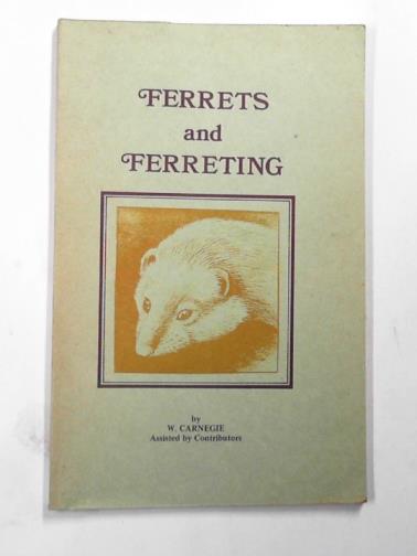 CARNEGIE, William - Ferrets and ferreting: a practical manual on breeding, managing, training and working ferrets