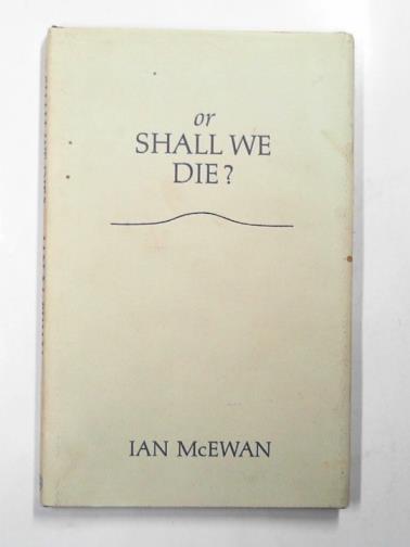 McEWAN, Ian - Or shall we die?