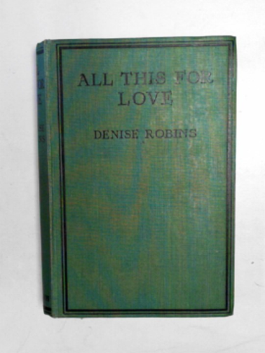 ROBINS, Denise - All this for love