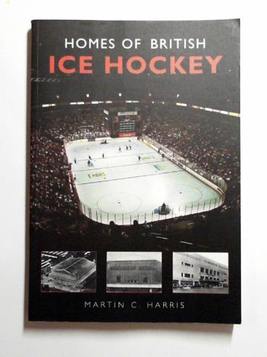 HARRIS, Martin C. - Homes of British ice hockey