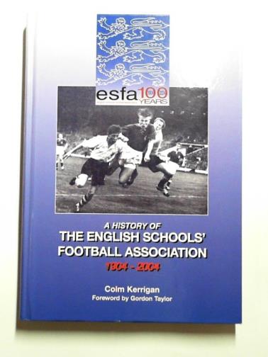 KERRIGAN, Colm - A history of the English Schools' Football Association 1904-2004