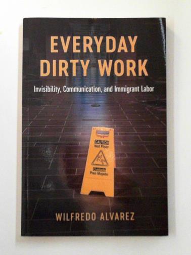 ALVAREZ, Wilfredo - Everyday dirty work: invisibility, communication, and immigrant labor