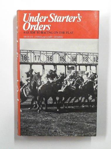 AYRES, Michael & NEWBON, Gary - Under starter's orders: a guide to racing on the Flat