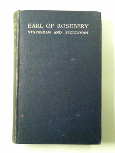 THRUSTON, Edmund Heathcote - Earl of Rosebery: Statesman and sportsman
