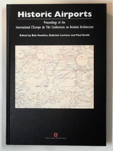 HAWKINS, Bob and others (editors) - Historic airports: proceedings of the l'Europe de l'Air conferences on aviation architecture