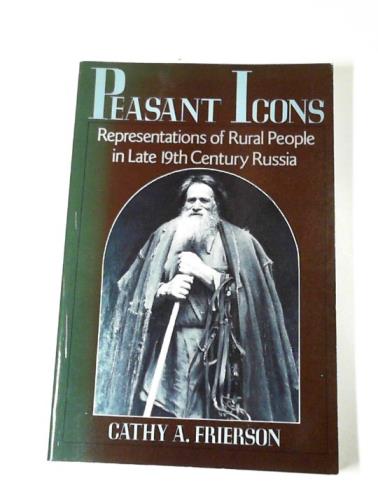 FRIERSON, Cathy A. - Peasant Icons: representations of rural people in Late Nineteenth-Century Russia