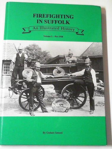 SAWARD, Graham - Firefighting in Suffolk: an illustrated history, volume 1: pre 1948