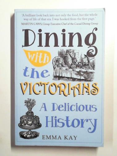 KAY, Emma - Dining with the Victorians: a delicious history