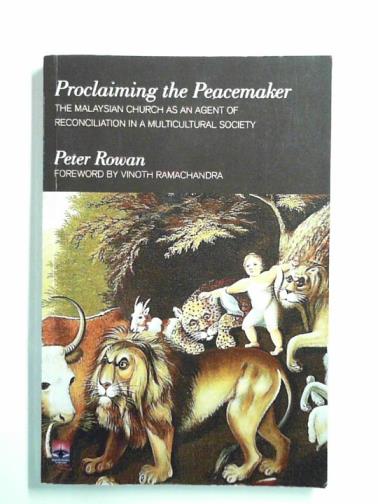 ROWAN, Peter - Proclaiming the peacemaker: the Malaysian church as and agent of reconciliation in a multicultural society