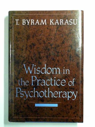 KARASU, T Byram - The wisdom and practice of psychotherapy