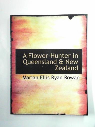 ROWAN, Marian Ellis Ryan - A flower-hunter in Queensland & New Zealand