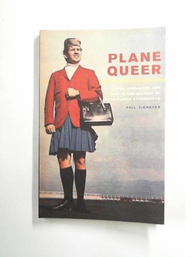 TIEMEYER, Phil - Plane queer: labor, sexuality, and AIDS in the history of male flight attendants
