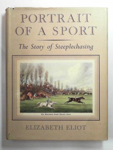 ELIOT, Elizabeth - Portrait of a sport: a history of steeplechasing
