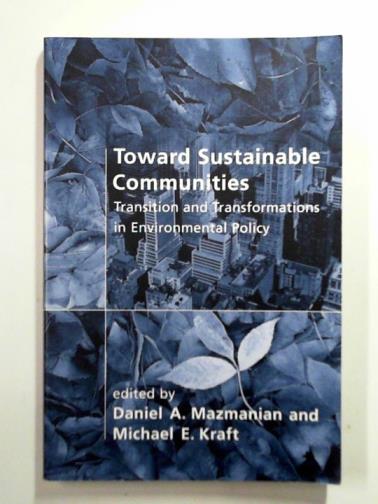 MAZMANIAN, Daniel A & KRAF, Michael E (eds) - Toward sustainable communities: transition and transformations in environmental policy