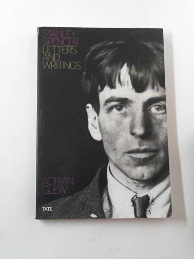 GLEW, Adrian (editor) - Stanley Spencer: letters and writings